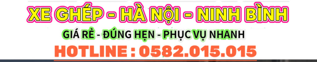 XE GHÉP HÀ NỘI NINH BÌNH 300k BAO XE 800k HOTLINE : 0582.015.015